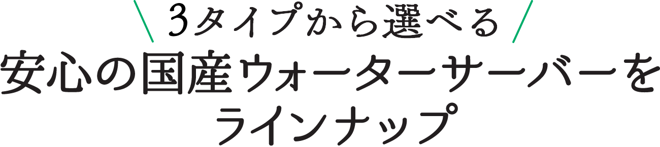 安心の国産ウォーターサーバーをラインナップ